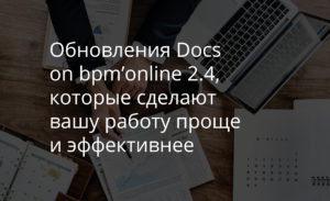 Обновления Docs on bpm’online 2.4, которые сделают вашу работу проще и эффективнее