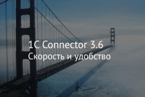1С Connector 3.6 – скорость и удобство